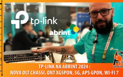 TP-Link na #Abrint2024- Nova OLT Chassi, ONUs XGSPON 10Gbps, Novos APs com GPON, 5G, Wi-Fi 7 (be)